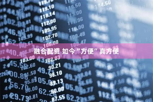 融合配资 如今“方便”真方便