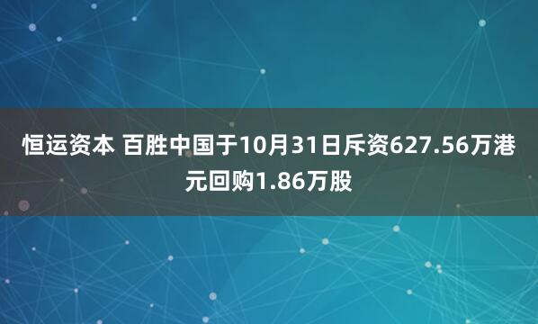恒运资本 百胜中国于10月31日斥资627.56万港元回购1.86万股